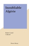 Robert Castel et  Collectif - Inoubliable Algérie.