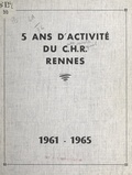  Centre hospitalier universitai et Henri Fréville - 5 ans d'activité du Centre hospitalier régional de Rennes : 1961-1965.