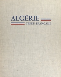 Jean-François Chauvel et Jean-Pierre Biot - Algérie, terre française.