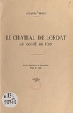 Jacques Ferlus - Le château de Lordat au comté de Foix - Notice historique et descriptive, plan et vues.