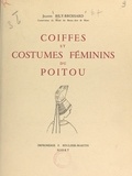 Jeanne Bily-Brossard et Gisèle d'Assailly - Coiffes et costumes féminins du Poitou.