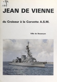 Alexandre Gauthier et Gilles Erny - Jean de Vienne - Du croiseur à la corvette A.S.M..