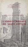 Denys Le Sayec et Jean Vinot-Préfontaine - Aux portes du passé beauvaisien : l'abbaye royale de Saint-Lucien.