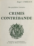 Roger Corbaux - Crimes de contrebande - Ma penthière Lorraine. Douaniers et contrebandiers au temps du blocus continental.