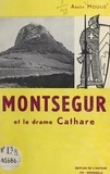 Adelin Moulis et  Collectif - Montségur et le drame cathare - Avant, pendant, après la tragédie.