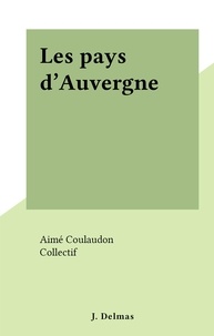 Aimé Coulaudon et  Collectif - Les pays d'Auvergne.