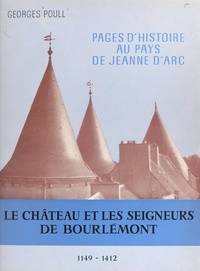 Georges Poull - Pages d'Histoire au "Pays de Jeanne d'Arc" : le château et les seigneurs de Bourlémont, 1149-1412.