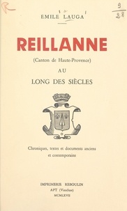 Émile Lauga - Reillanne (canton de Haute-Provence) au long des siècles. - Chroniques, textes et documents anciens et contemporains.
