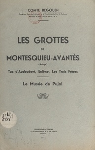 Henri Begouën - Les grottes de Montesquieu-Avantès (Ariège) - Tuc d'Audoubert, Enlène, Les Trois Frères, le musée de Pujol.