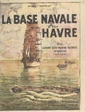 Albert Chatelle et  Collectif - La base navale du Havre et la guerre sous-marine secrète en Manche, 1914-1918.