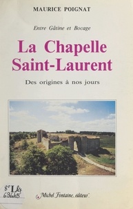 Maurice Poignat et Jean-Louis Potiron - La Chapelle-Saint-Laurent, entre Gâtine et Bocage - Des origines à nos jours.