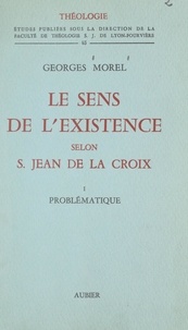 Georges Morel et  Faculté de Théologie S. J. de - Le sens de l'existence selon Saint Jean de la Croix (1). Problématique.