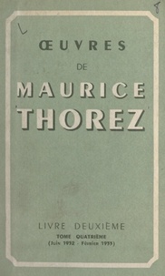 Maurice Thorez - Œuvres de Maurice Thorez. Livre deuxième (4). Juin 1932-février 1933.