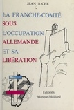 Jean Riche et Robert Dutriez - La Franche-Comté sous l'occupation allemande et sa libération (1).