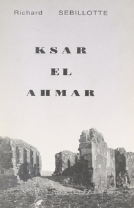 Richard Sebillotte et Jean Sebillotte - Ksar el Ahmar (2). Juillet 1931-août 1939, Maknassy avant la guerre : les vaches grasses - Ou Une vie de colon dans le Sud tunisien.