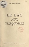 Joseph-Louis Sanciaume et Jean Liard - Le lac aux turquoises.
