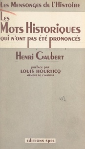 Henri Gaubert et Louis Hourticq - Les mots historiques qui n'ont pas été prononcés.