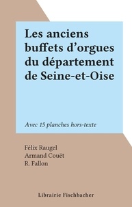 Félix Raugel et Armand Couët - Les anciens buffets d'orgues du département de Seine-et-Oise - Avec 15 planches hors-texte.