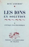 René Audubert - Les ions en solution, interactions et décharges (2). Cinétique électrochimique.