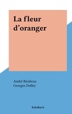André Birabeau et Georges Dolley - La fleur d'oranger.