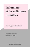 Augustin Boutaric et Gustave Le Bon - La lumière et les radiations invisibles - Avec 55 figures dans le texte.