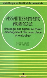 Charles Ollier et Maurice Poirée - Assainissement agricole - Drainage par tuyaux ou fossés, aménagement des cours d'eau et émissaires.