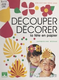 Jacqueline Rezeau et Joseph Rézeau - Découper, décorer - La fête en papier.