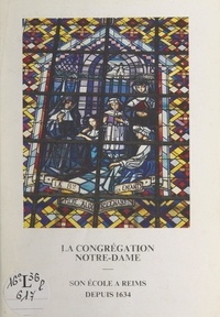 Jean-Pierre Taillard et Pierre Fourier - La Congrégation Notre-Dame - Son école à Reims depuis 1634.