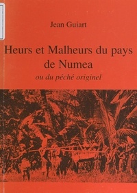 Jean Guiart - Heurs et malheurs du pays de Numea - Ou Du péché originel.