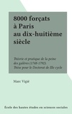 Marc Vigié - 8000 forçats à Paris au dix-huitième siècle - Théorie et pratique de la peine des galères (1748-1792). Thèse pour le Doctorat de IIIe cycle.
