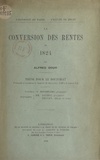 Alfred Bour et  Faculté de droit de l'Universi - La conversion des rentes de 1824 - Thèse pour le Doctorat présentée et soutenue le samedi 22 décembre, 1906 à 2 heures 1/2.