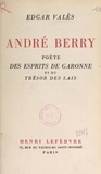 Edgar Valès et Jean Picart Le Doux - André Berry - Poète des "Esprits de Garonne" et du "Trésor des lais".
