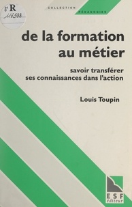 Louis Toupin et Philippe Meirieu - De la formation au métier - Savoir transférer ses connaissances dans l'action.