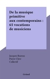  Collectif et Jacques Bureau - De la musique primitive aux contemporains : 65 vocations de musiciens.