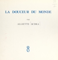 Alliette Audra - La douceur du monde - Poèmes et images.