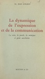 Jean Guilhot et  École Pratique des Hautes Étud - La dynamique de l'expression et de la communication - La voix, la parole, les mimiques et gestes auxiliaires.
