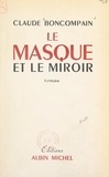 Claude Boncompain - Le masque et le miroir.