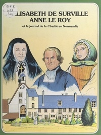 René Berthier et Jocelyne Chemier - Élisabeth de Surville, Anne Le Roy, et le journal de la Charité en Normandie.