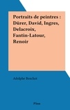 Adolphe Boschot - Portraits de peintres : Dürer, David, Ingres, Delacroix, Fantin-Latour, Renoir.