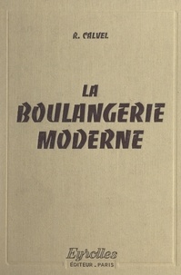 Raymond Calvel et Philippe Lasserre - La boulangerie moderne.