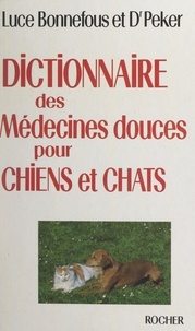 Luce M. Bonnefous et Jacqueline Peker - Dictionnaire des médecines douces pour chiens et chats.