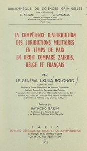 Likulia Bolongo et Raymond Gassin - La compétence d'attribution des juridictions militaires, en temps de paix, en droit comparé zaïrois, belge et français.