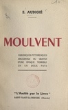 Ernest Audigié et André Mareuil - Moulvent - Chroniques pittoresques, amusantes ou graves, d'une époque terrible en un doux pays.