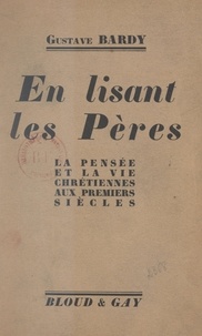 Gustave Bardy - En lisant les Pères - La pensée et la vie chrétiennes aux premiers siècles.