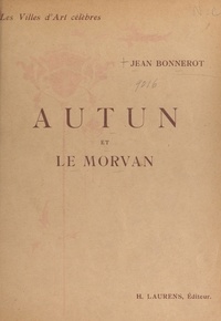 Jean Bonnerot et  Collectif - Autun et le Morvan - Ouvrage illustré de 93 gravures.