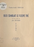 Charles-André Grouas et Jean Royère - Bleu semblait le fleuve Thé.