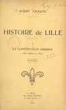 Albert Croquez et  Collectif - Histoire de Lille (1). La constitution urbaine (des origines à 1800).