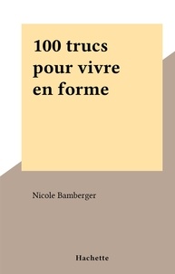 Nicole Bamberger - 100 trucs pour vivre en forme.