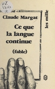 Claude Margat et Colette Deblé - Ce que la langue continue.