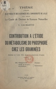 Victor Caumartin - Contribution à l'étude du métabolisme du phosphore chez les graminées - Thèse présentée à la Faculté des sciences de l'Université de Lille pour obtenir le grade de Docteur ès-sciences naturelles soutenue le 9 juin 1953, devant la commission d'examen.
